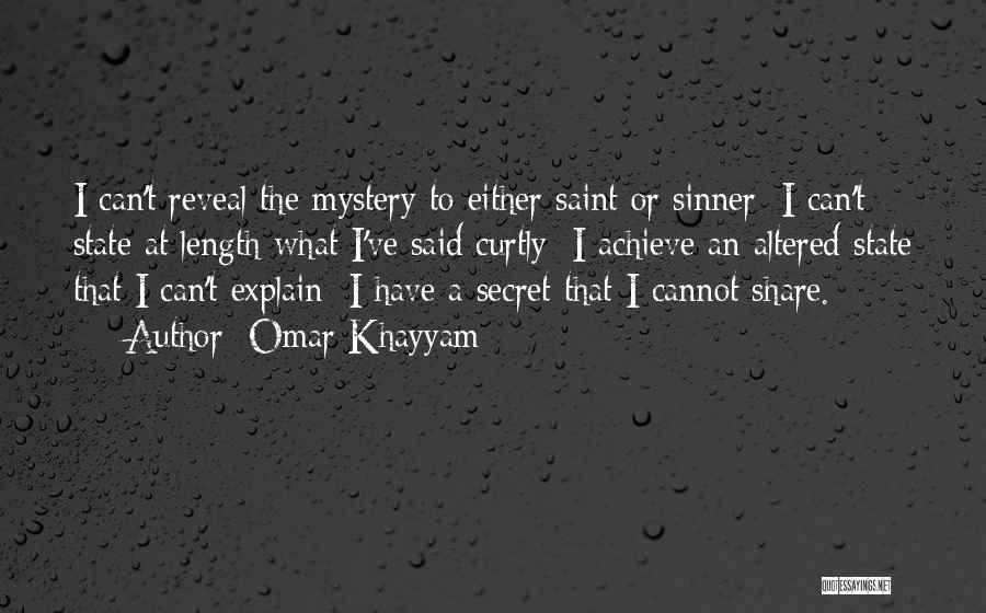 Omar Khayyam Quotes: I Can't Reveal The Mystery To Either Saint Or Sinner; I Can't State At Length What I've Said Curtly; I