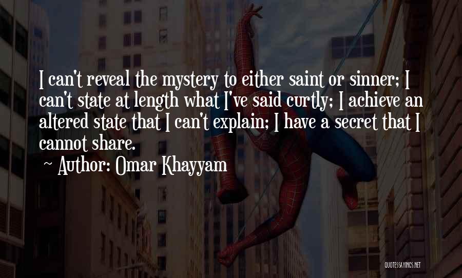 Omar Khayyam Quotes: I Can't Reveal The Mystery To Either Saint Or Sinner; I Can't State At Length What I've Said Curtly; I