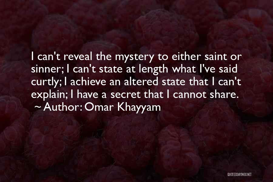 Omar Khayyam Quotes: I Can't Reveal The Mystery To Either Saint Or Sinner; I Can't State At Length What I've Said Curtly; I