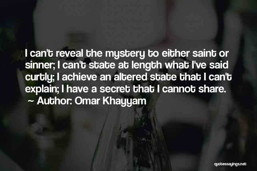 Omar Khayyam Quotes: I Can't Reveal The Mystery To Either Saint Or Sinner; I Can't State At Length What I've Said Curtly; I