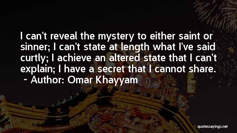 Omar Khayyam Quotes: I Can't Reveal The Mystery To Either Saint Or Sinner; I Can't State At Length What I've Said Curtly; I