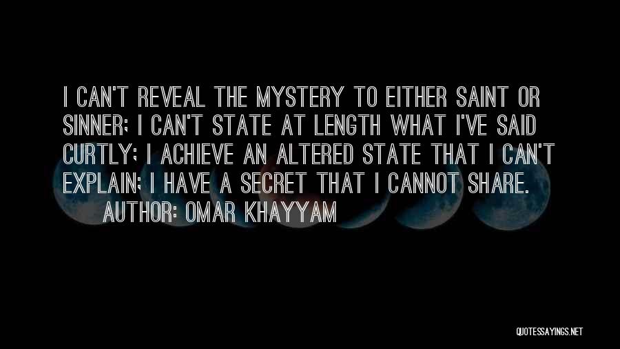 Omar Khayyam Quotes: I Can't Reveal The Mystery To Either Saint Or Sinner; I Can't State At Length What I've Said Curtly; I