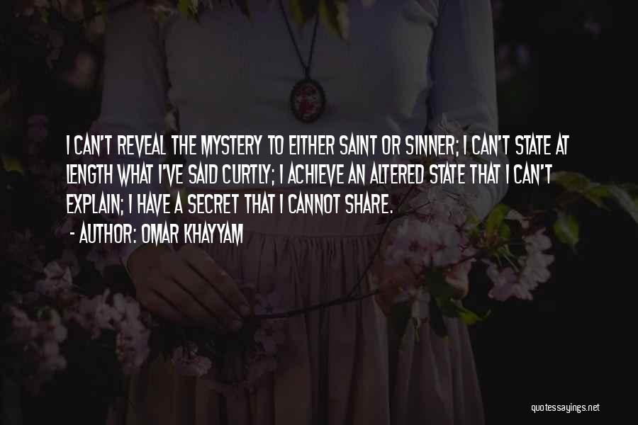 Omar Khayyam Quotes: I Can't Reveal The Mystery To Either Saint Or Sinner; I Can't State At Length What I've Said Curtly; I