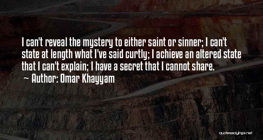 Omar Khayyam Quotes: I Can't Reveal The Mystery To Either Saint Or Sinner; I Can't State At Length What I've Said Curtly; I