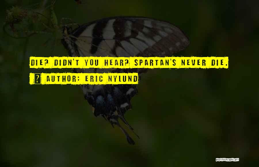 Eric Nylund Quotes: Die? Didn't You Hear? Spartan's Never Die.