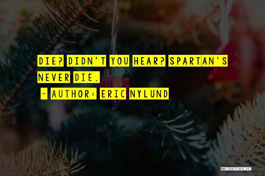 Eric Nylund Quotes: Die? Didn't You Hear? Spartan's Never Die.