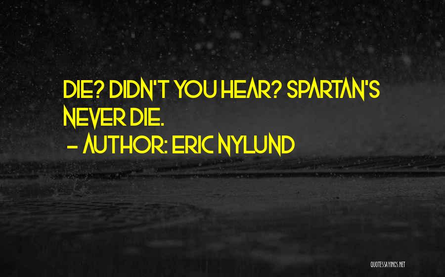 Eric Nylund Quotes: Die? Didn't You Hear? Spartan's Never Die.