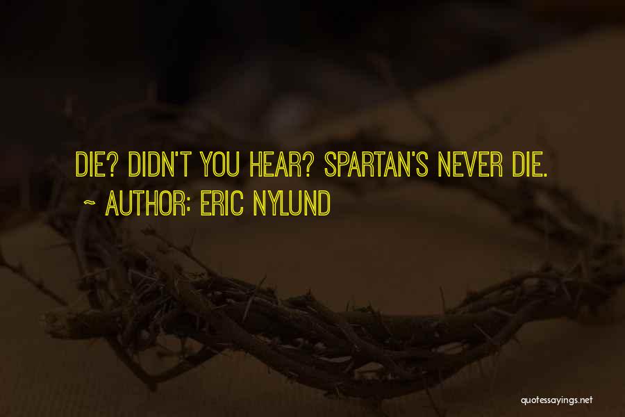 Eric Nylund Quotes: Die? Didn't You Hear? Spartan's Never Die.