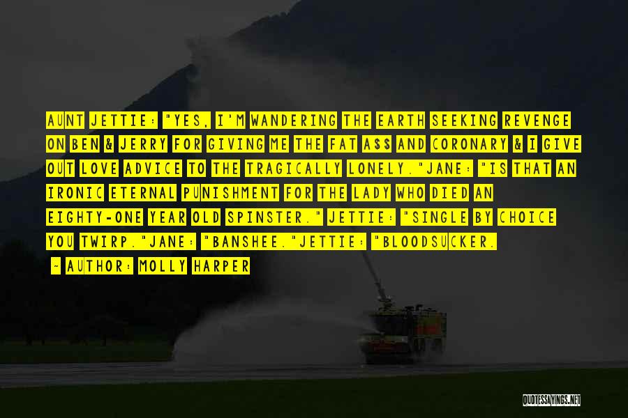 Molly Harper Quotes: Aunt Jettie: Yes, I'm Wandering The Earth Seeking Revenge On Ben & Jerry For Giving Me The Fat A$$ And