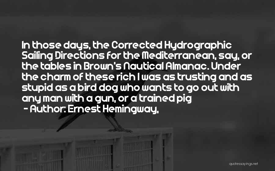 Ernest Hemingway, Quotes: In Those Days, The Corrected Hydrographic Sailing Directions For The Mediterranean, Say, Or The Tables In Brown's Nautical Almanac. Under