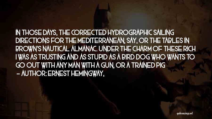 Ernest Hemingway, Quotes: In Those Days, The Corrected Hydrographic Sailing Directions For The Mediterranean, Say, Or The Tables In Brown's Nautical Almanac. Under