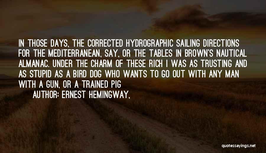 Ernest Hemingway, Quotes: In Those Days, The Corrected Hydrographic Sailing Directions For The Mediterranean, Say, Or The Tables In Brown's Nautical Almanac. Under