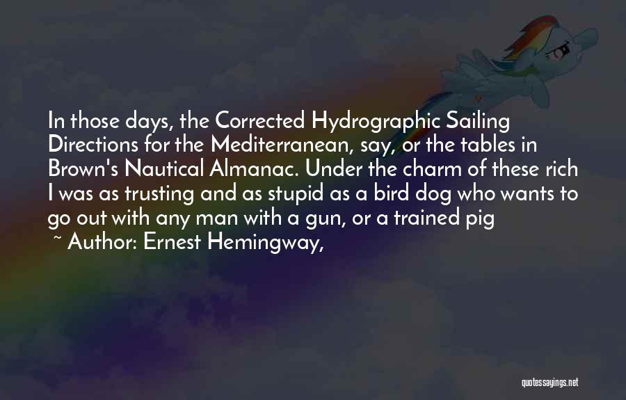 Ernest Hemingway, Quotes: In Those Days, The Corrected Hydrographic Sailing Directions For The Mediterranean, Say, Or The Tables In Brown's Nautical Almanac. Under