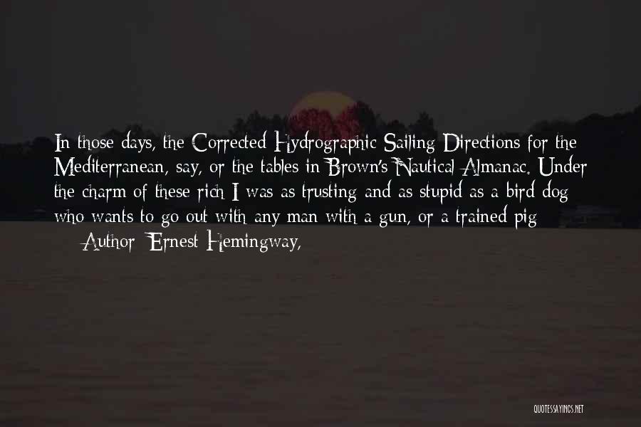 Ernest Hemingway, Quotes: In Those Days, The Corrected Hydrographic Sailing Directions For The Mediterranean, Say, Or The Tables In Brown's Nautical Almanac. Under