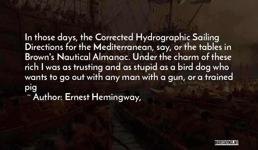 Ernest Hemingway, Quotes: In Those Days, The Corrected Hydrographic Sailing Directions For The Mediterranean, Say, Or The Tables In Brown's Nautical Almanac. Under