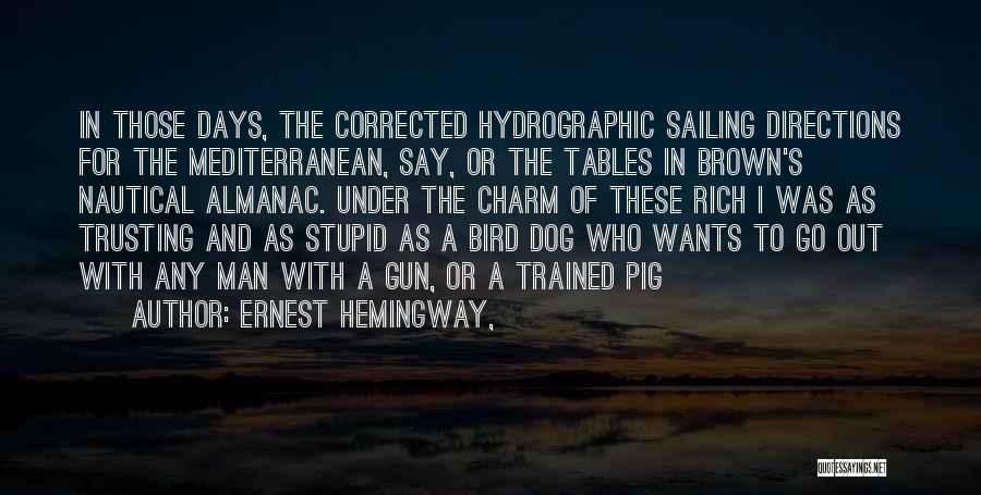 Ernest Hemingway, Quotes: In Those Days, The Corrected Hydrographic Sailing Directions For The Mediterranean, Say, Or The Tables In Brown's Nautical Almanac. Under