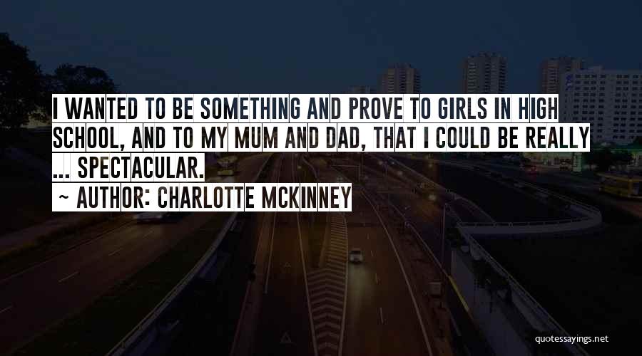 Charlotte McKinney Quotes: I Wanted To Be Something And Prove To Girls In High School, And To My Mum And Dad, That I