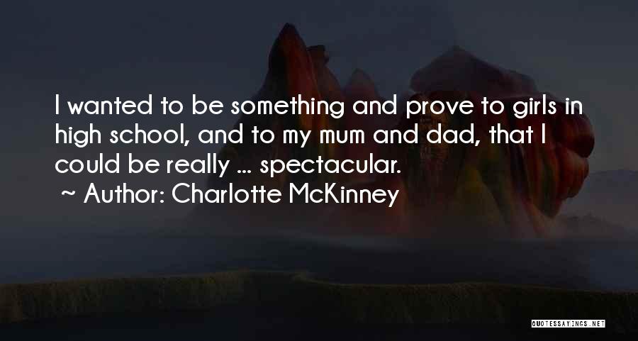 Charlotte McKinney Quotes: I Wanted To Be Something And Prove To Girls In High School, And To My Mum And Dad, That I