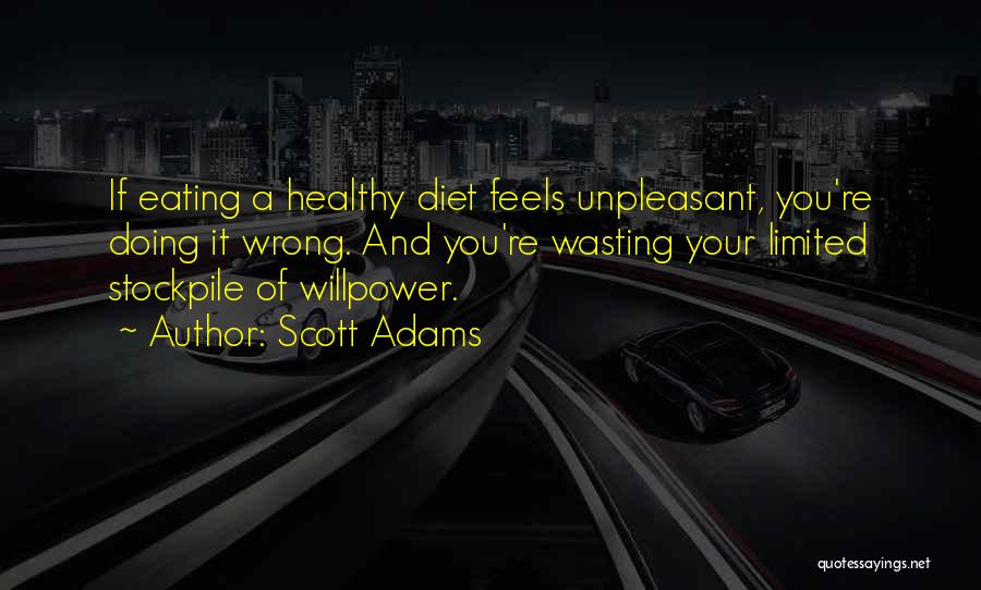 Scott Adams Quotes: If Eating A Healthy Diet Feels Unpleasant, You're Doing It Wrong. And You're Wasting Your Limited Stockpile Of Willpower.