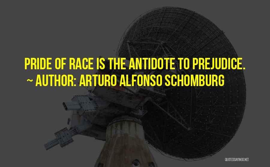 Arturo Alfonso Schomburg Quotes: Pride Of Race Is The Antidote To Prejudice.