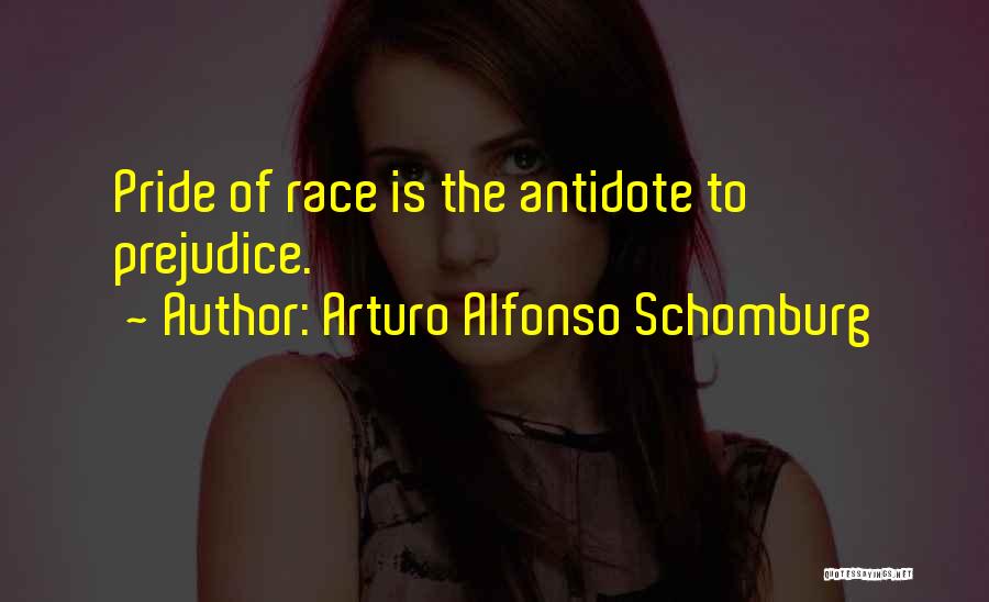 Arturo Alfonso Schomburg Quotes: Pride Of Race Is The Antidote To Prejudice.