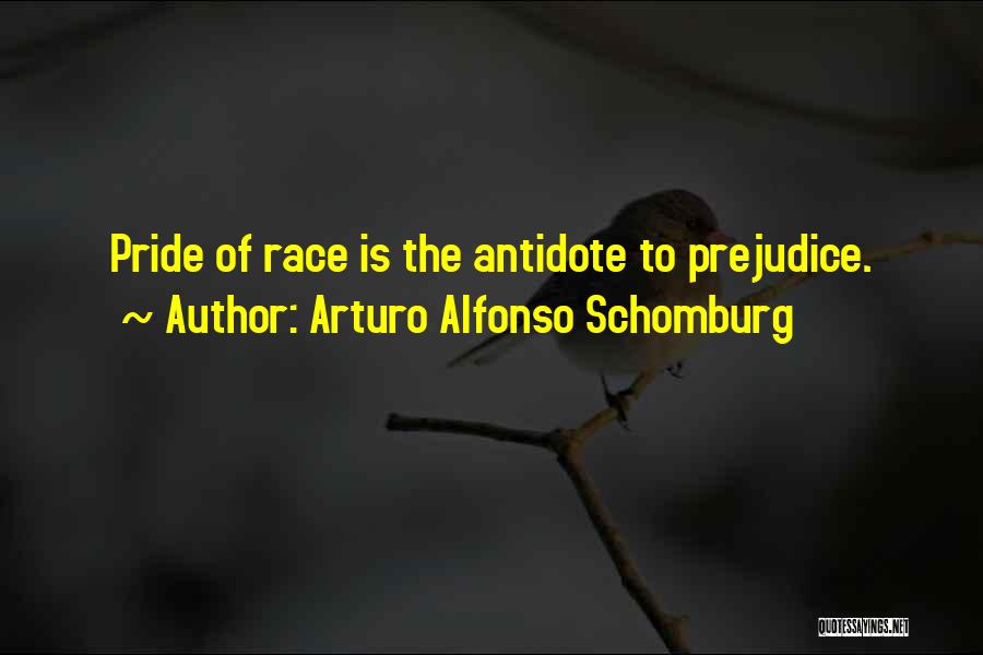 Arturo Alfonso Schomburg Quotes: Pride Of Race Is The Antidote To Prejudice.