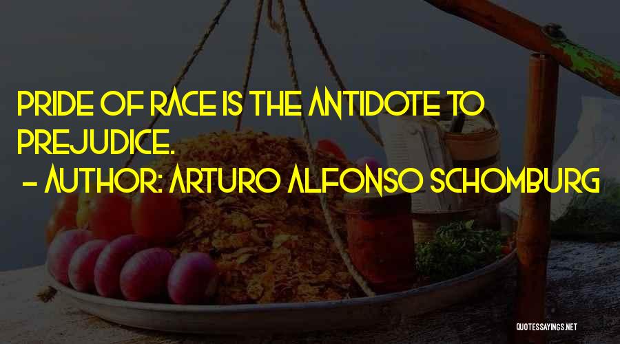 Arturo Alfonso Schomburg Quotes: Pride Of Race Is The Antidote To Prejudice.