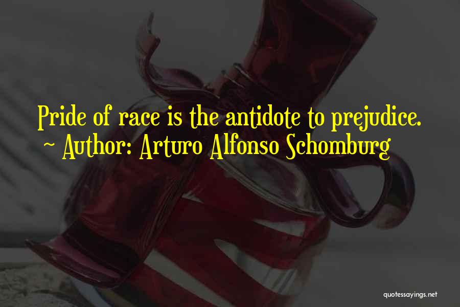 Arturo Alfonso Schomburg Quotes: Pride Of Race Is The Antidote To Prejudice.