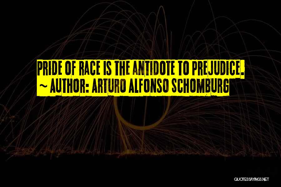 Arturo Alfonso Schomburg Quotes: Pride Of Race Is The Antidote To Prejudice.