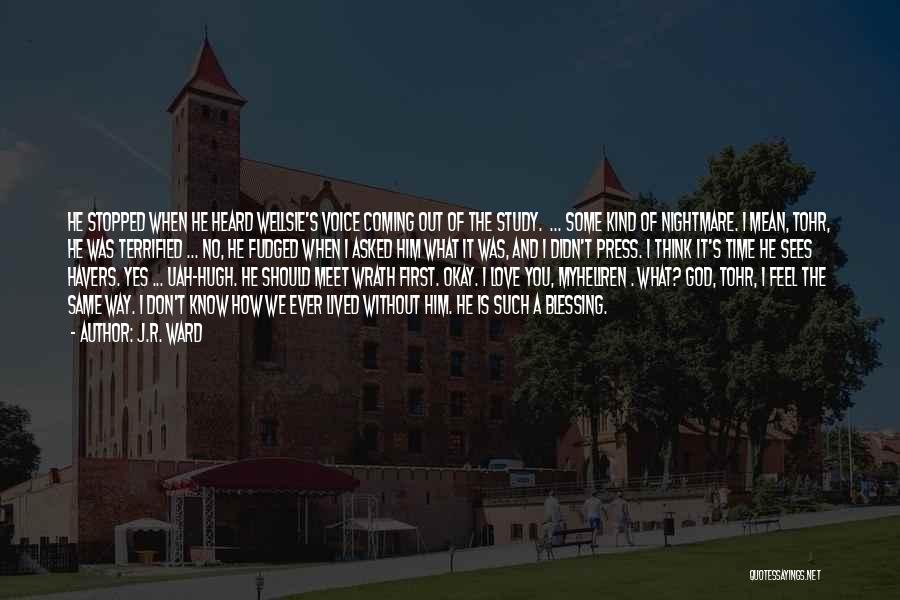 J.R. Ward Quotes: He Stopped When He Heard Wellsie's Voice Coming Out Of The Study. ... Some Kind Of Nightmare. I Mean, Tohr,