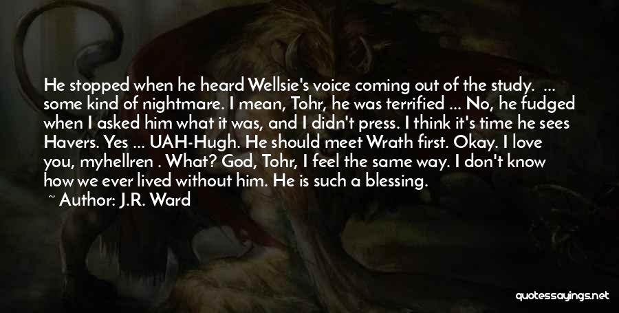 J.R. Ward Quotes: He Stopped When He Heard Wellsie's Voice Coming Out Of The Study. ... Some Kind Of Nightmare. I Mean, Tohr,