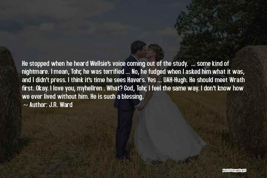 J.R. Ward Quotes: He Stopped When He Heard Wellsie's Voice Coming Out Of The Study. ... Some Kind Of Nightmare. I Mean, Tohr,