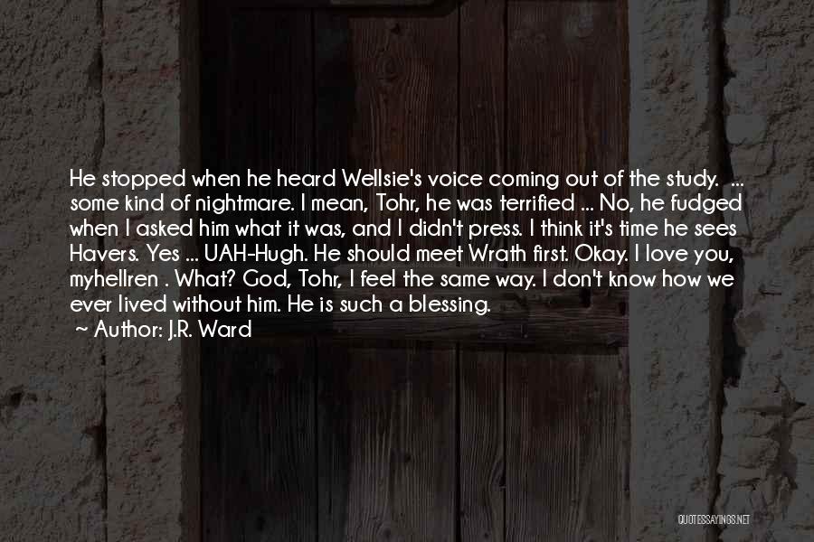 J.R. Ward Quotes: He Stopped When He Heard Wellsie's Voice Coming Out Of The Study. ... Some Kind Of Nightmare. I Mean, Tohr,