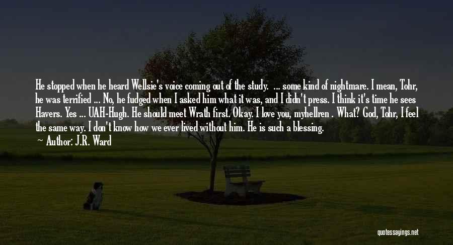 J.R. Ward Quotes: He Stopped When He Heard Wellsie's Voice Coming Out Of The Study. ... Some Kind Of Nightmare. I Mean, Tohr,