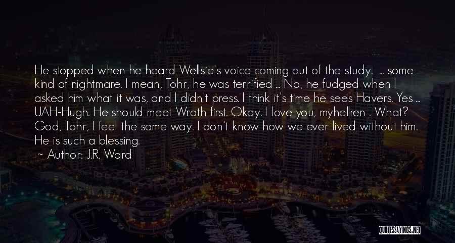 J.R. Ward Quotes: He Stopped When He Heard Wellsie's Voice Coming Out Of The Study. ... Some Kind Of Nightmare. I Mean, Tohr,