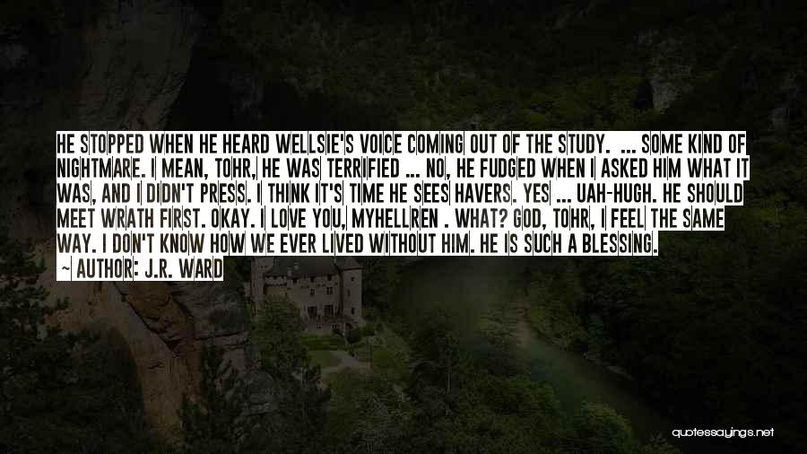 J.R. Ward Quotes: He Stopped When He Heard Wellsie's Voice Coming Out Of The Study. ... Some Kind Of Nightmare. I Mean, Tohr,