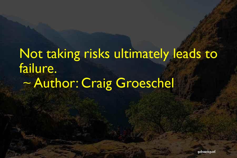 Craig Groeschel Quotes: Not Taking Risks Ultimately Leads To Failure.