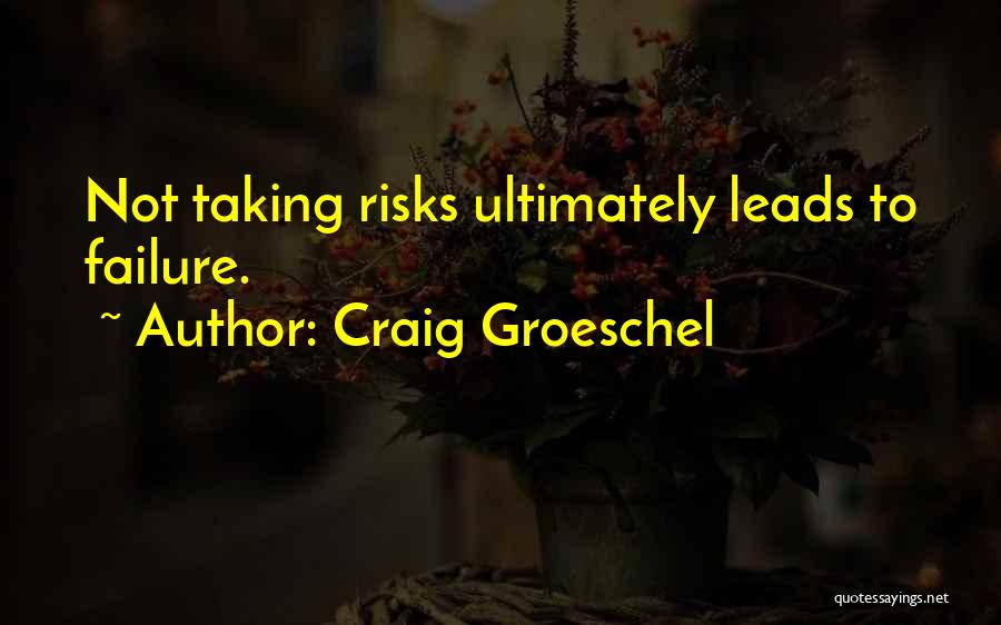 Craig Groeschel Quotes: Not Taking Risks Ultimately Leads To Failure.