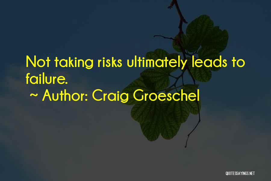 Craig Groeschel Quotes: Not Taking Risks Ultimately Leads To Failure.