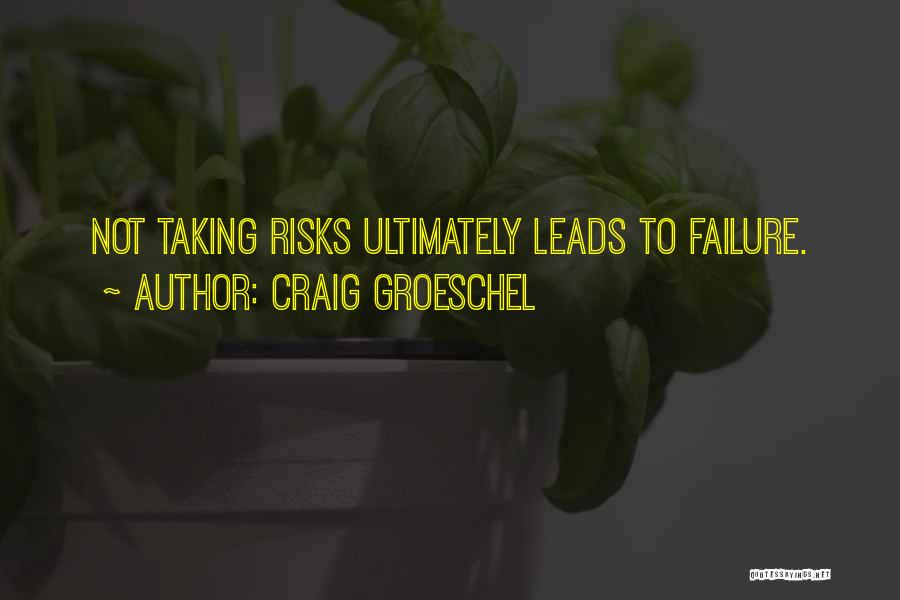 Craig Groeschel Quotes: Not Taking Risks Ultimately Leads To Failure.