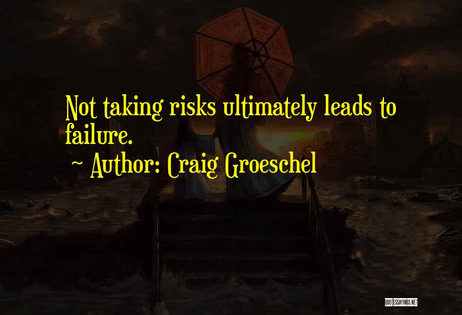 Craig Groeschel Quotes: Not Taking Risks Ultimately Leads To Failure.