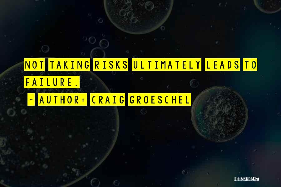 Craig Groeschel Quotes: Not Taking Risks Ultimately Leads To Failure.