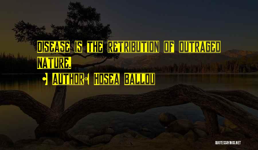 Hosea Ballou Quotes: Disease Is The Retribution Of Outraged Nature.