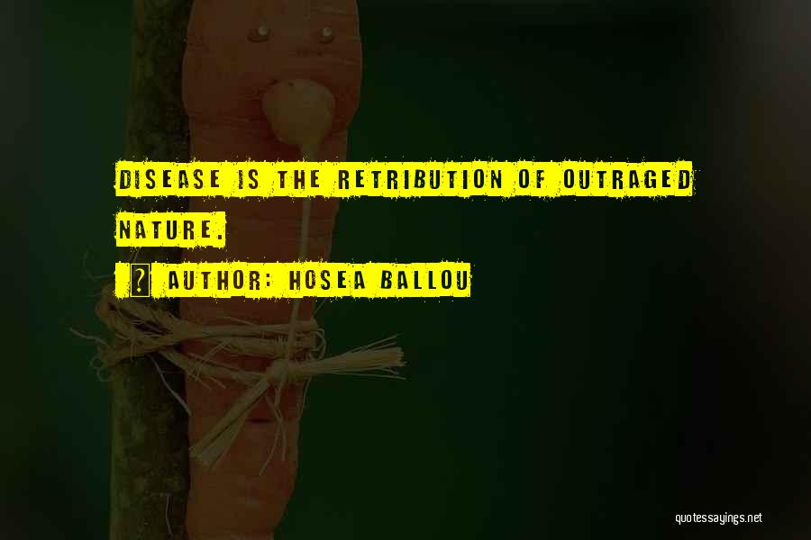 Hosea Ballou Quotes: Disease Is The Retribution Of Outraged Nature.