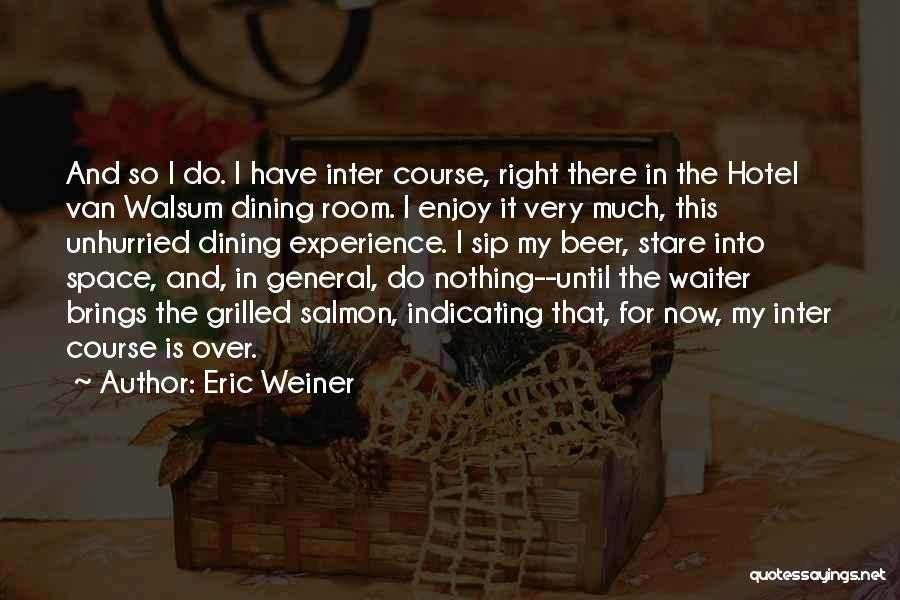 Eric Weiner Quotes: And So I Do. I Have Inter Course, Right There In The Hotel Van Walsum Dining Room. I Enjoy It