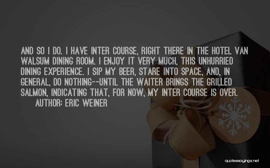 Eric Weiner Quotes: And So I Do. I Have Inter Course, Right There In The Hotel Van Walsum Dining Room. I Enjoy It