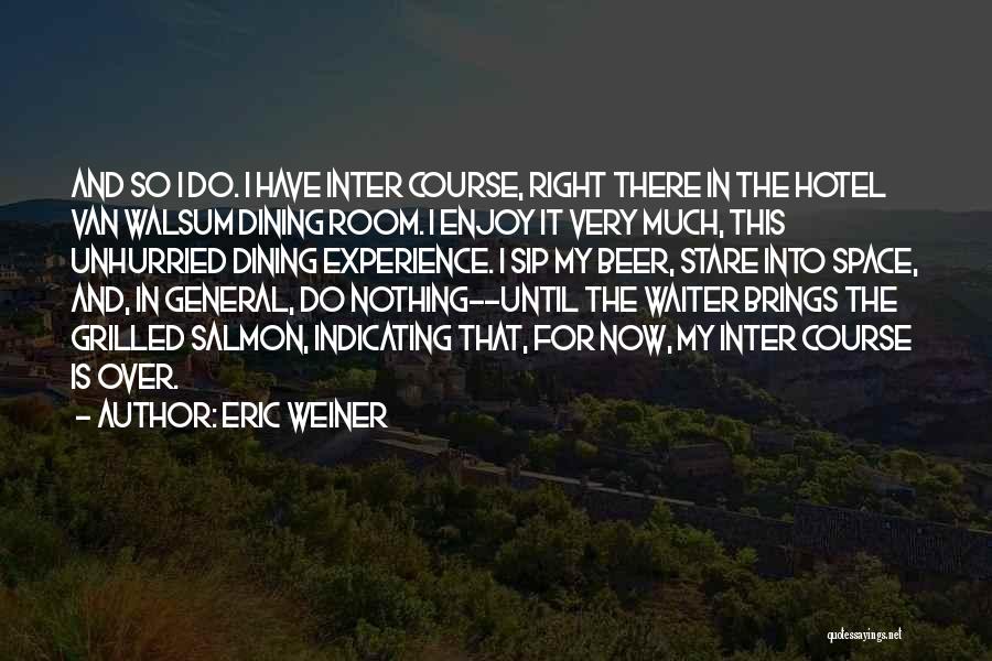 Eric Weiner Quotes: And So I Do. I Have Inter Course, Right There In The Hotel Van Walsum Dining Room. I Enjoy It