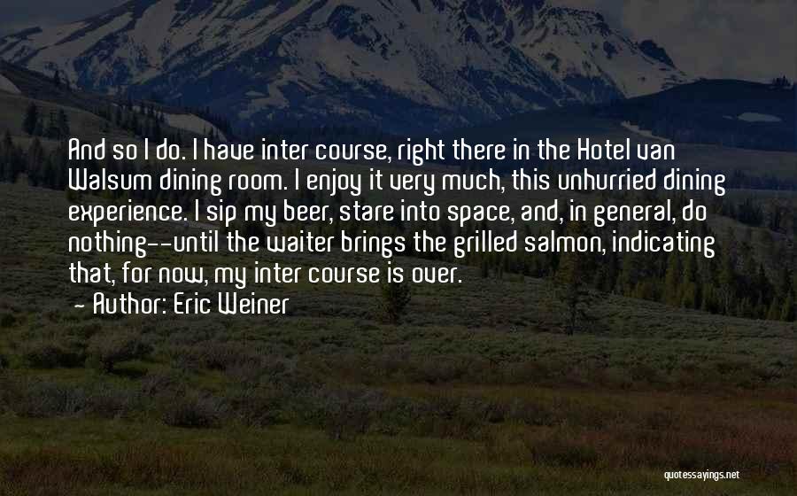 Eric Weiner Quotes: And So I Do. I Have Inter Course, Right There In The Hotel Van Walsum Dining Room. I Enjoy It