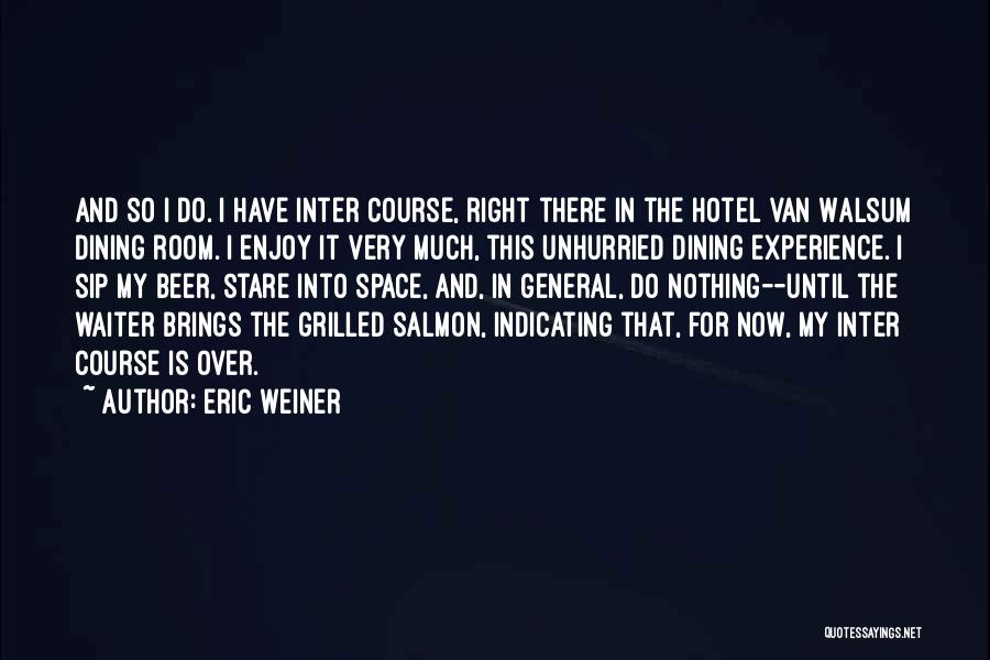 Eric Weiner Quotes: And So I Do. I Have Inter Course, Right There In The Hotel Van Walsum Dining Room. I Enjoy It