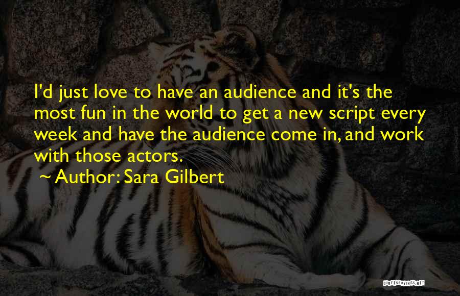 Sara Gilbert Quotes: I'd Just Love To Have An Audience And It's The Most Fun In The World To Get A New Script